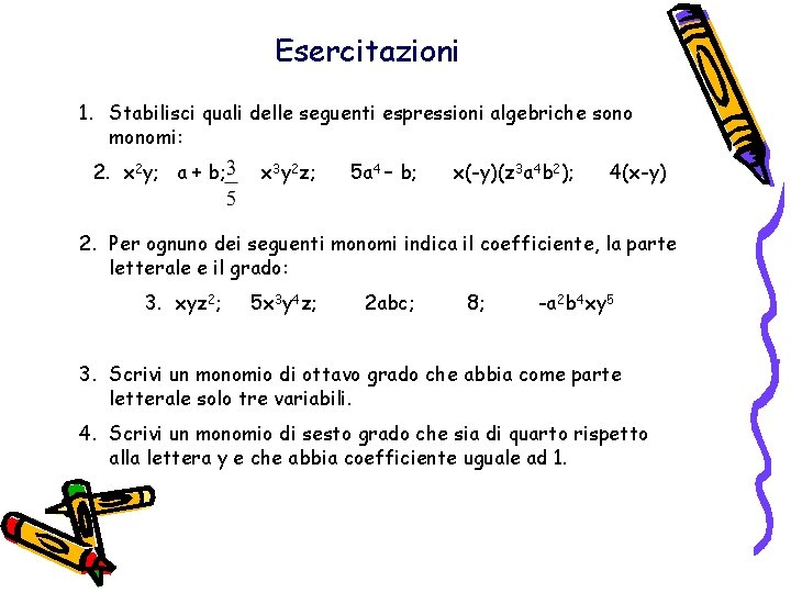 Esercitazioni 1. Stabilisci quali delle seguenti espressioni algebriche sono monomi: 2. x 2 y; Esercitazioni 1. Stabilisci quali delle seguenti espressioni algebriche sono monomi: 2. x 2 y;
