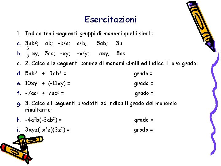 Esercitazioni 1. Indica tra i seguenti gruppi di monomi quelli simili: a. 3 ab Esercitazioni 1. Indica tra i seguenti gruppi di monomi quelli simili: a. 3 ab