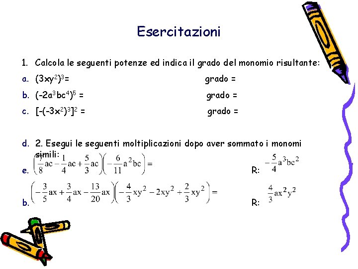 Esercitazioni 1. Calcola le seguenti potenze ed indica il grado del monomio risultante: a.