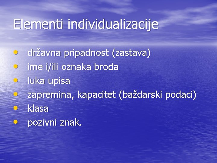 Elementi individualizacije • • • državna pripadnost (zastava) ime i/ili oznaka broda luka upisa