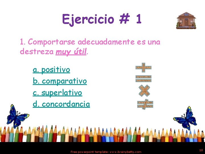 Ejercicio # 1 1. Comportarse adecuadamente es una destreza muy útil. a. positivo b.