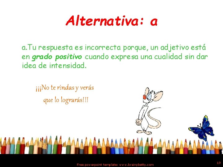 Alternativa: a a. Tu respuesta es incorrecta porque, un adjetivo está en grado positivo