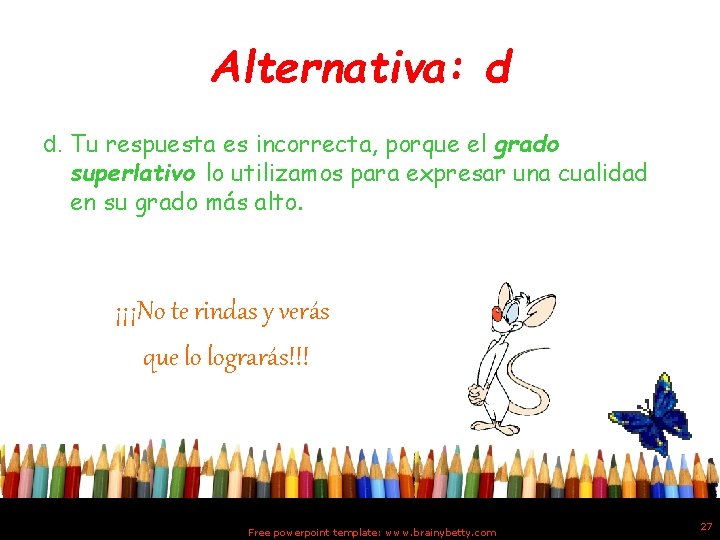 Alternativa: d d. Tu respuesta es incorrecta, porque el grado superlativo lo utilizamos para