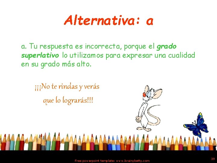 Alternativa: a a. Tu respuesta es incorrecta, porque el grado superlativo lo utilizamos para