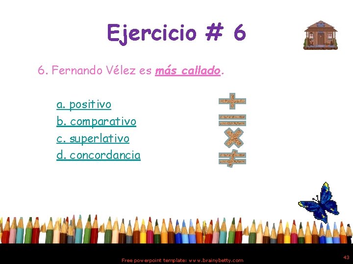 Ejercicio # 6 6. Fernando Vélez es más callado. a. positivo b. comparativo c.