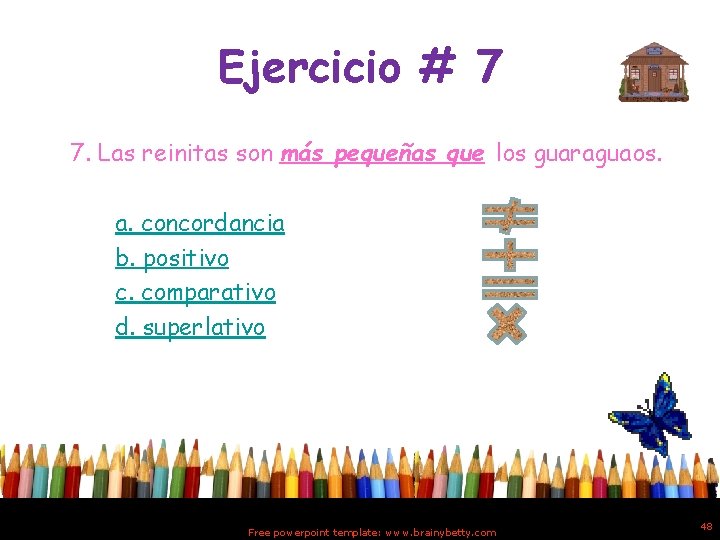 Ejercicio # 7 7. Las reinitas son más pequeñas que los guaraguaos. a. concordancia