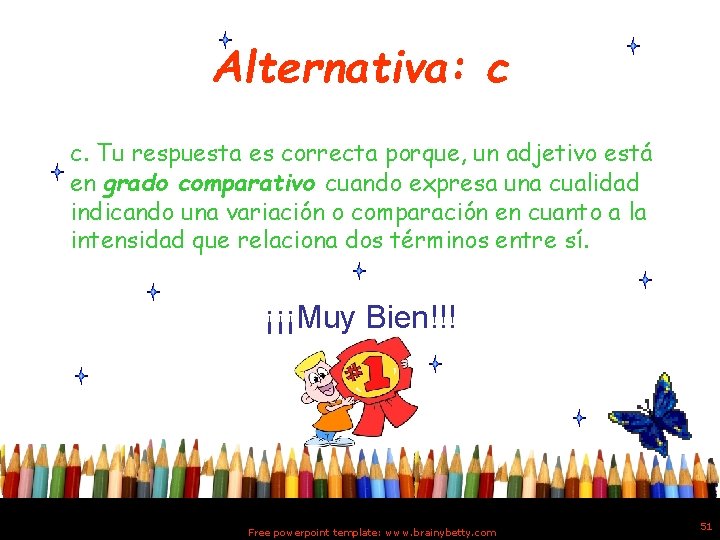 Alternativa: c c. Tu respuesta es correcta porque, un adjetivo está en grado comparativo