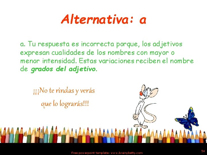 Alternativa: a a. Tu respuesta es incorrecta porque, los adjetivos expresan cualidades de los