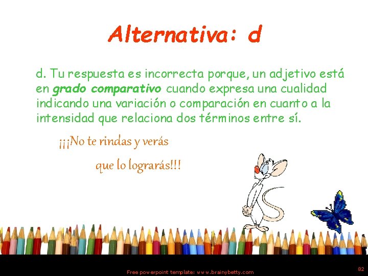 Alternativa: d d. Tu respuesta es incorrecta porque, un adjetivo está en grado comparativo