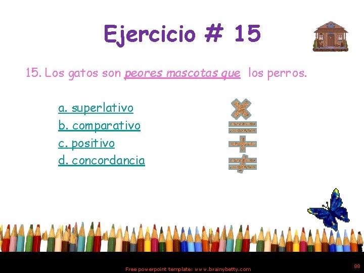 Ejercicio # 15 15. Los gatos son peores mascotas que los perros. a. superlativo