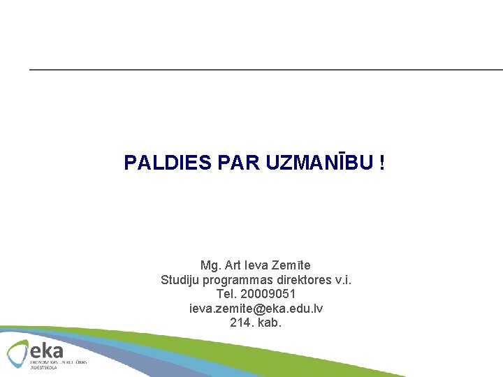 PALDIES PAR UZMANĪBU ! Mg. Art Ieva Zemīte Studiju programmas direktores v. i. Tel.