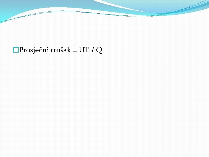 �Prosječni trošak = UT / Q 