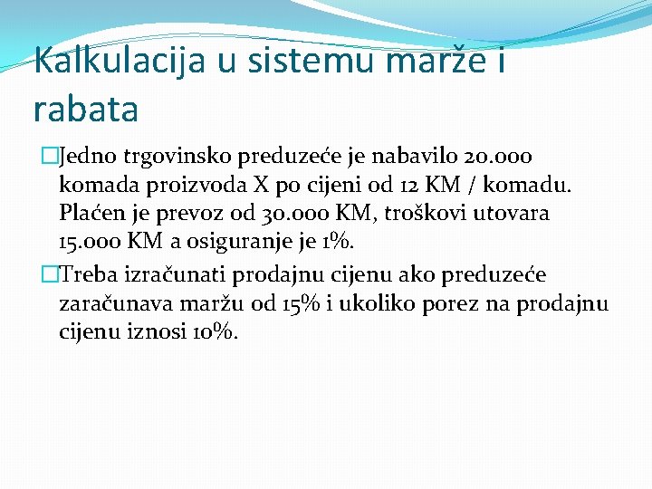 Kalkulacija u sistemu marže i rabata �Jedno trgovinsko preduzeće je nabavilo 20. 000 komada