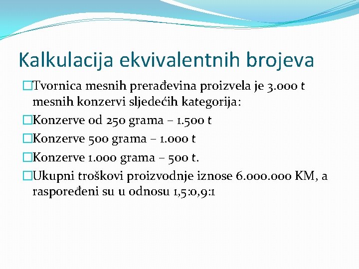 Kalkulacija ekvivalentnih brojeva �Tvornica mesnih prerađevina proizvela je 3. 000 t mesnih konzervi sljedećih