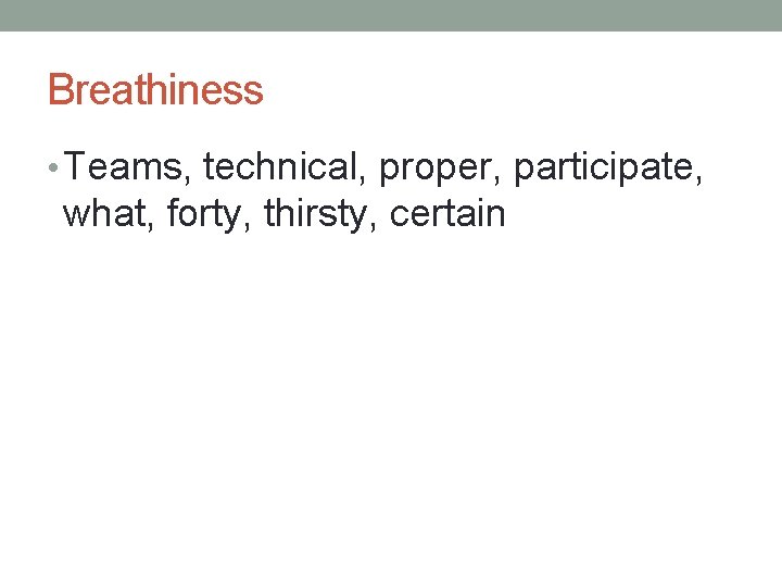 Breathiness • Teams, technical, proper, participate, what, forty, thirsty, certain 