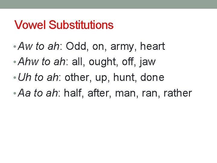 Vowel Substitutions • Aw to ah: Odd, on, army, heart • Ahw to ah:
