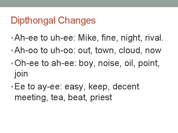 Dipthongal Changes • Ah-ee to uh-ee: Mike, fine, night, rival. • Ah-oo to uh-oo: