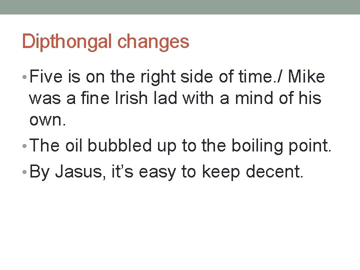 Dipthongal changes • Five is on the right side of time. / Mike was