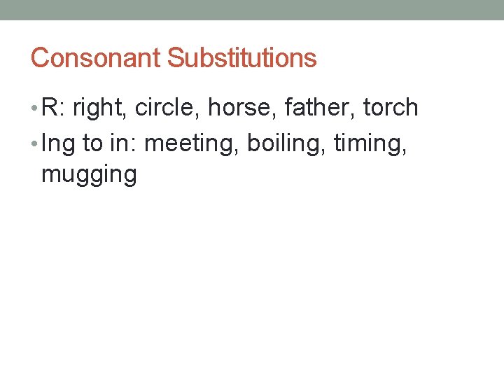 Consonant Substitutions • R: right, circle, horse, father, torch • Ing to in: meeting,