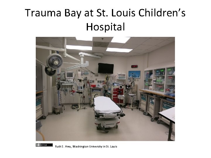 Trauma Bay at St. Louis Children’s Hospital Ruth S. Hwu, Washington University in St.