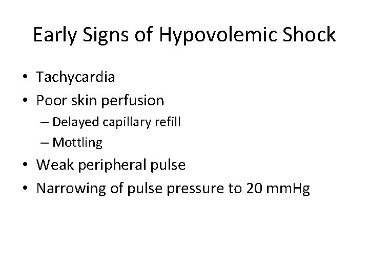 Early Signs of Hypovolemic Shock • Tachycardia • Poor skin perfusion – Delayed capillary