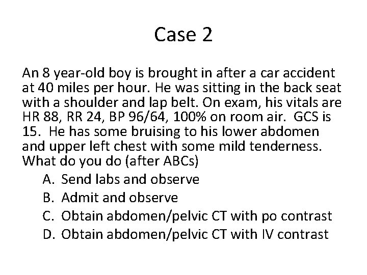 Case 2 An 8 year-old boy is brought in after a car accident at