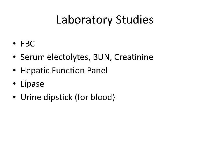 Laboratory Studies • • • FBC Serum electolytes, BUN, Creatinine Hepatic Function Panel Lipase