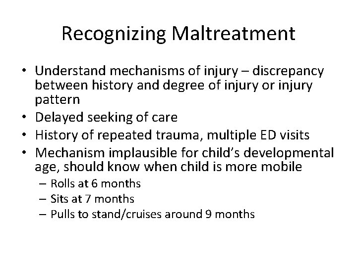 Recognizing Maltreatment • Understand mechanisms of injury – discrepancy between history and degree of