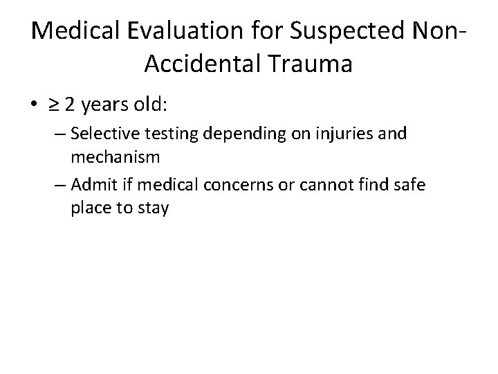 Medical Evaluation for Suspected Non. Accidental Trauma • ≥ 2 years old: – Selective