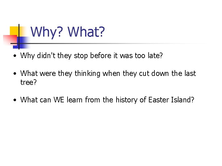 Why? What? • Why didn't they stop before it was too late? • What