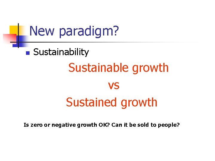 New paradigm? n Sustainability Sustainable growth vs Sustained growth Is zero or negative growth