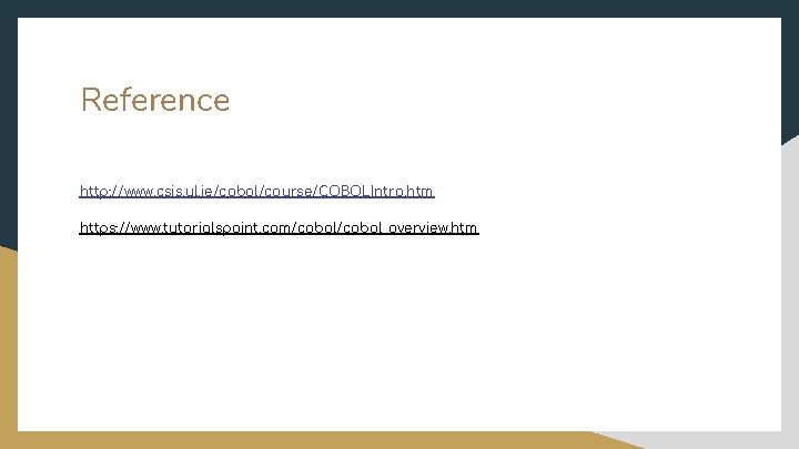 Reference http: //www. csis. ul. ie/cobol/course/COBOLIntro. htm https: //www. tutorialspoint. com/cobol_overview. htm 