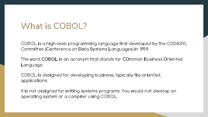 What is COBOL? COBOL is a high-level programming language first developed by the CODASYL