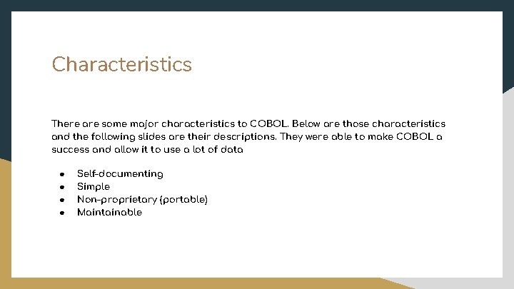 Characteristics There are some major characteristics to COBOL. Below are those characteristics and the