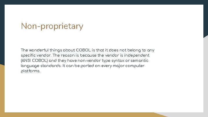 Non-proprietary The wonderful things about COBOL is that it does not belong to any
