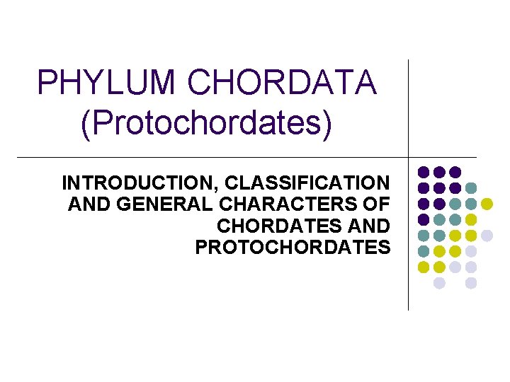 PHYLUM CHORDATA (Protochordates) INTRODUCTION, CLASSIFICATION AND GENERAL CHARACTERS OF CHORDATES AND PROTOCHORDATES 
