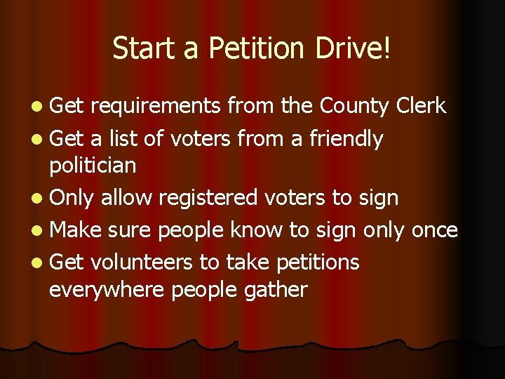 Start a Petition Drive! l Get requirements from the County Clerk l Get a