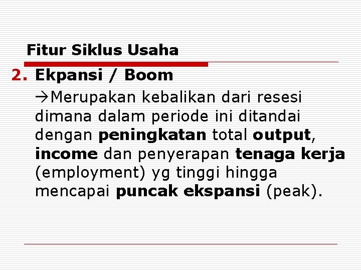 Fitur Siklus Usaha 2. Ekpansi / Boom Merupakan kebalikan dari resesi dimana dalam periode