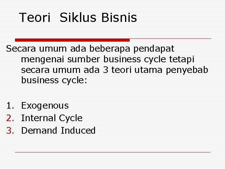 Teori Siklus Bisnis Secara umum ada beberapa pendapat mengenai sumber business cycle tetapi secara