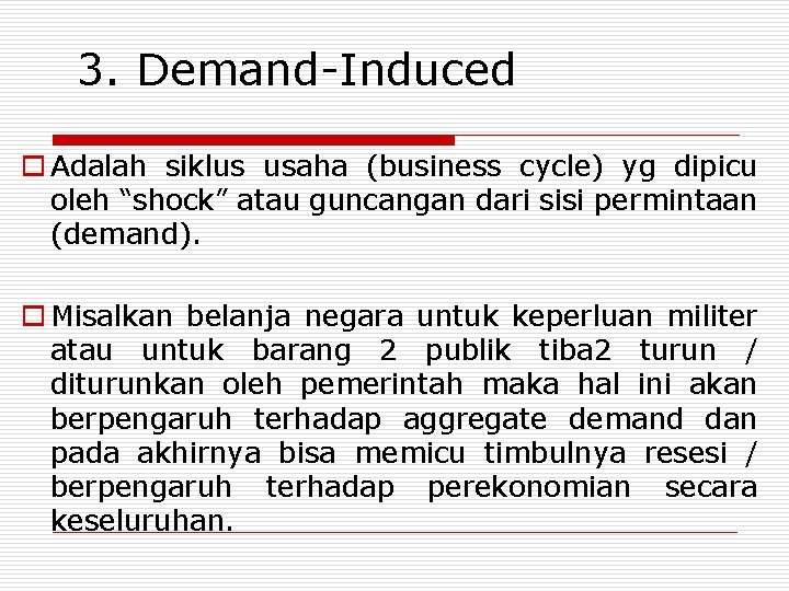 3. Demand-Induced o Adalah siklus usaha (business cycle) yg dipicu oleh “shock” atau guncangan