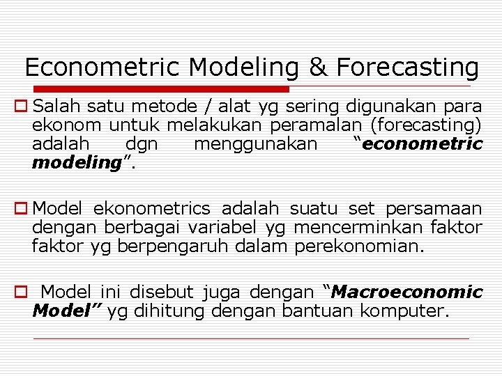 Econometric Modeling & Forecasting o Salah satu metode / alat yg sering digunakan para