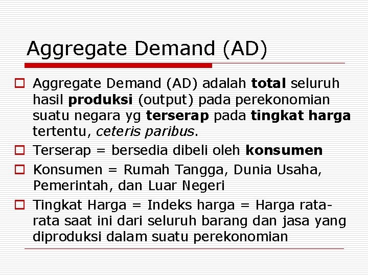 Aggregate Demand (AD) o Aggregate Demand (AD) adalah total seluruh hasil produksi (output) pada