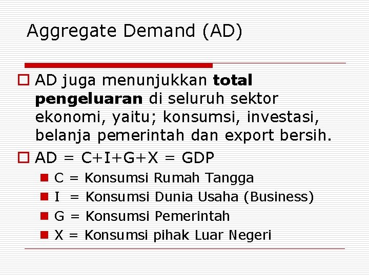 Aggregate Demand (AD) o AD juga menunjukkan total pengeluaran di seluruh sektor ekonomi, yaitu;