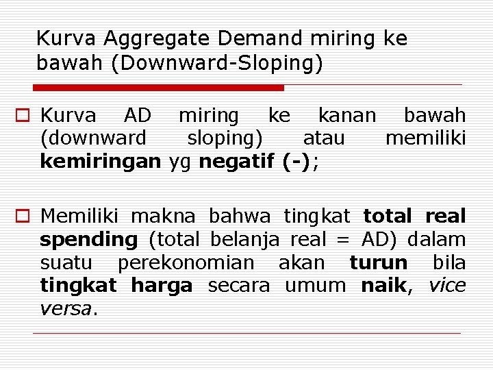 Kurva Aggregate Demand miring ke bawah (Downward-Sloping) o Kurva AD miring ke kanan bawah