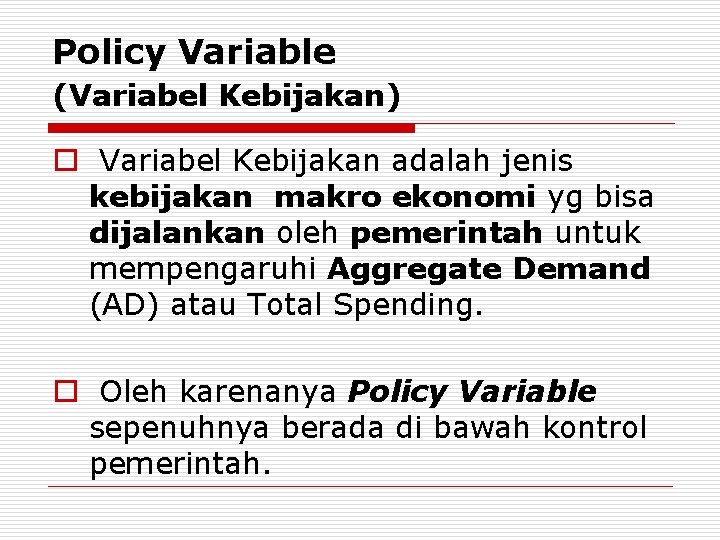 Policy Variable (Variabel Kebijakan) o Variabel Kebijakan adalah jenis kebijakan makro ekonomi yg bisa