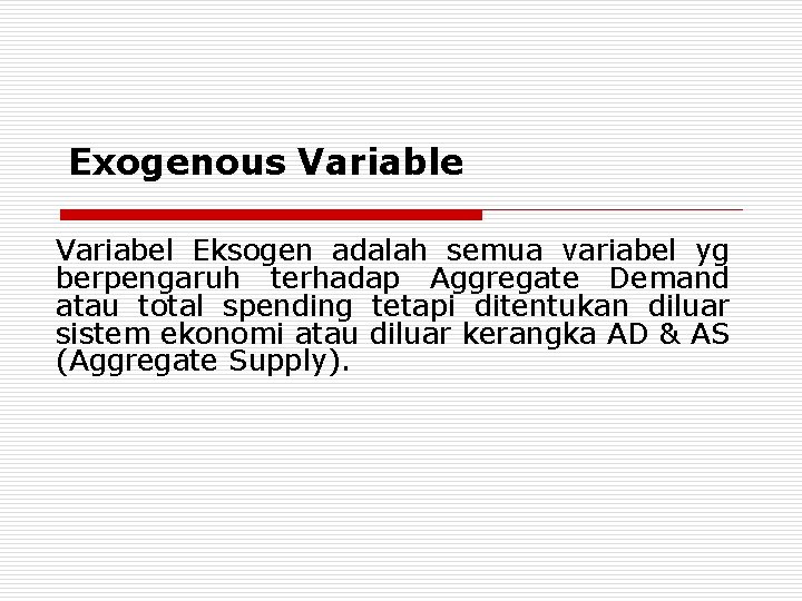 Exogenous Variable Variabel Eksogen adalah semua variabel yg berpengaruh terhadap Aggregate Demand atau total