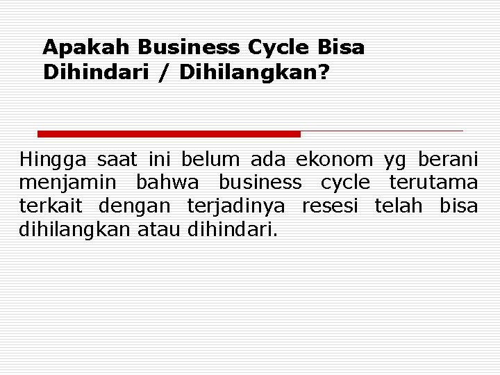 Apakah Business Cycle Bisa Dihindari / Dihilangkan? Hingga saat ini belum ada ekonom yg