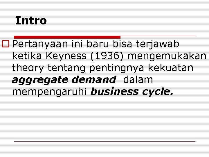 Intro o Pertanyaan ini baru bisa terjawab ketika Keyness (1936) mengemukakan theory tentang pentingnya