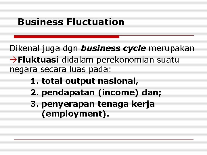 Business Fluctuation Dikenal juga dgn business cycle merupakan Fluktuasi didalam perekonomian suatu negara secara
