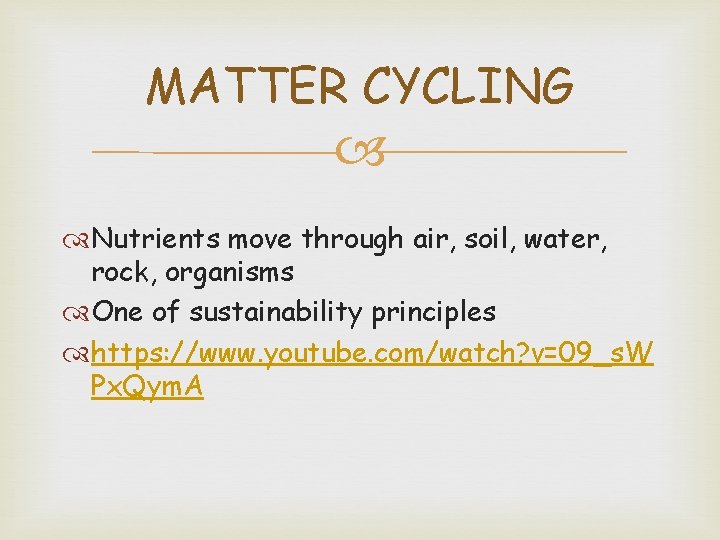 MATTER CYCLING Nutrients move through air, soil, water, rock, organisms One of sustainability principles